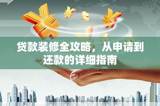 北关贷款装修全攻略，从申请到还款的详细指南