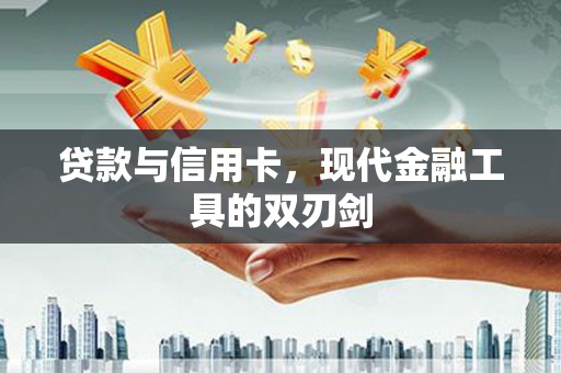 北关贷款与信用卡，现代金融工具的双刃剑